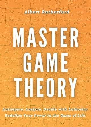 و دانلود نسخه کامل کتاب زبان اصلی Master Game Theory: Anticipate. Analyze. Decide with Authority. Redefine Your Power in the Game of Life. (Game Theory Series Book 3) | دانلود کتاب خارجی