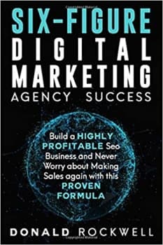 کتاب SIX-FIGURE DIGITAL MARKETING AGENCY SUCCESS: Build a Highly Profitable Seo Business and Never Worry about Making Sales again with this Proven Formula