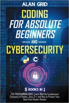 کتاب Coding for Absolute Beginners and Cybersecurity: 5 BOOKS IN 1 THE PROGRAMMING BIBLE: Learn Well the Fundamental Functions of Python, Java, C++ and How to Protect Your Data from Hacker Attacks
