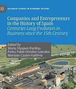 دانلود کتاب Companies and Entrepreneurs in the History of Spain: Centuries Long Evolution in Business Since the 15th century –…