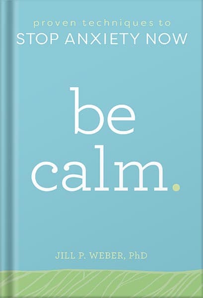 دانلود کتاب Be Calm: Proven Techniques to Stop Anxiety Now by Jill Weber PhD