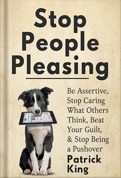 دانلود کتاب Stop People Pleasing: Be Assertive, Stop Caring What Others Think, Beat Your Guilt, & Stop Being a Pushover (Be Confident and Fearless Book 1) by Patrick King