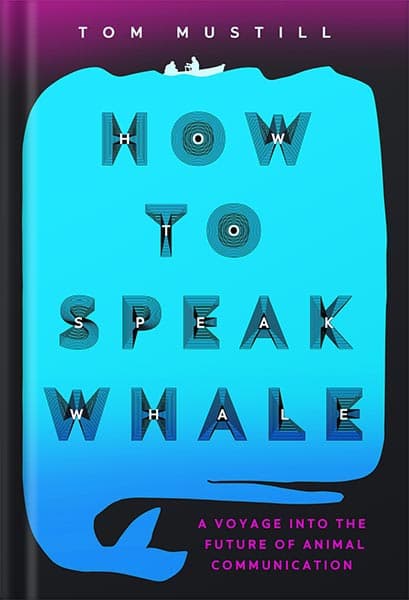 دانلود کتاب How to Speak Whale: A Voyage into the Future of Animal Communication by Tom Mustill
