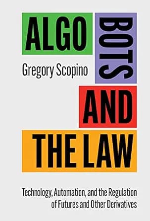 و دانلود نسخه کامل کتاب زبان اصلی Algo Bots and the Law: Technology, Automation, and the Regulation of Futures and Other Derivatives PDF | دانلود کتاب خارجی