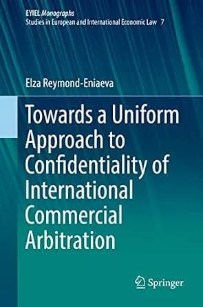 و دانلود نسخه کامل کتاب زبان اصلی Towards a Uniform Approach to Confidentiality of International Commercial Arbitration (European Yearbook of International Economic Law 7) | دانلود کتاب خارجی