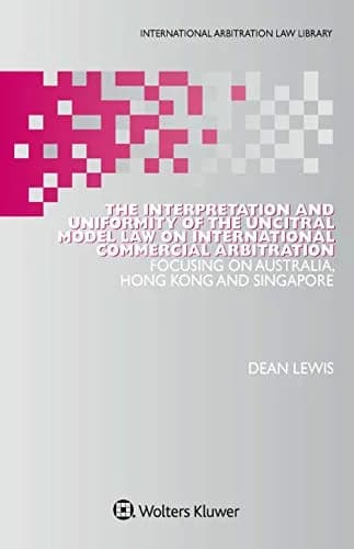 و دانلود نسخه کامل کتاب زبان اصلی The Interpretation and Uniformity of the UNCITRAL Model Law on International Commercial Arbitration: Focusing on Australia, Hong Kong and Singapore (Internationa