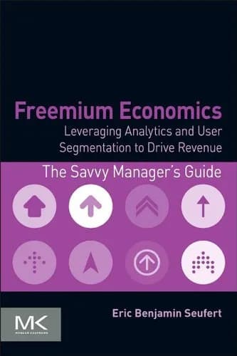 و دانلود نسخه کامل کتاب زبان اصلی Freemium Economics: Leveraging Analytics and User Segmentation to Drive Revenue (The Savvy Manager’s Guides) 1st Edition | دانلود کتاب خارجی