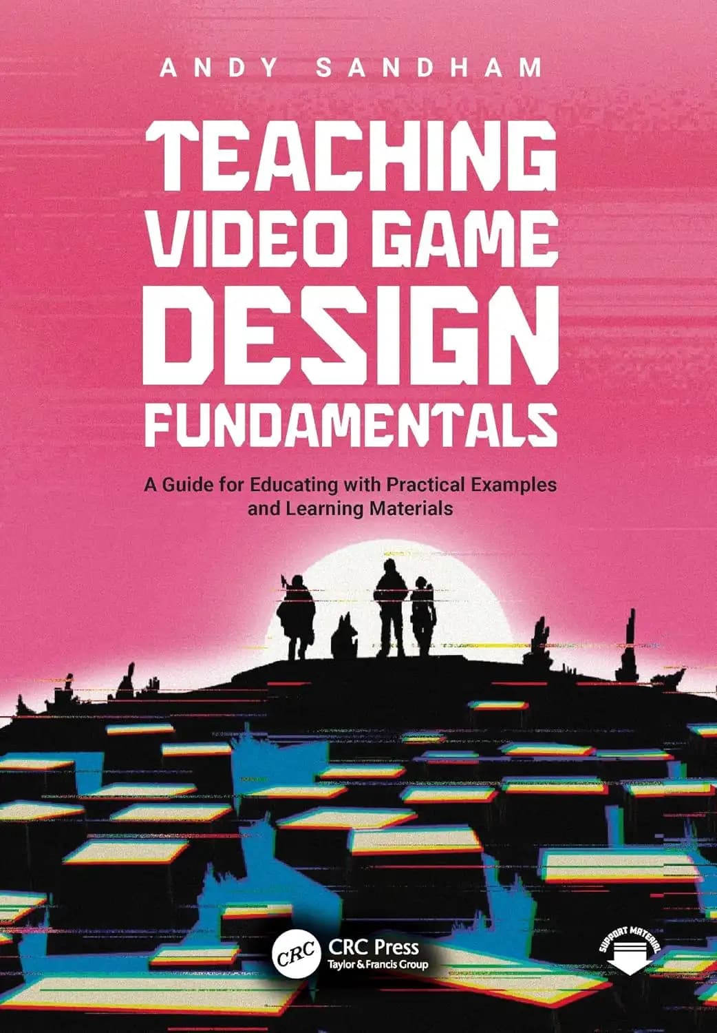 کتاب آموزش مبانی طراحی بازی‌های ویدیویی (Teaching Video Game Design Fundamentals) نسخه انگلیسی PDF | اندی سندهم
