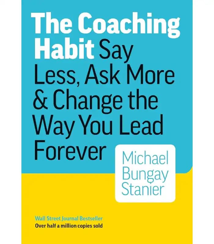 کتاب The Coaching Habit: Say Less, Ask More & Change the Way You Lead Forever (عادت کوچینگ) اثر مایکل بانگای استانیِر – نسخه انگلیسی PDF