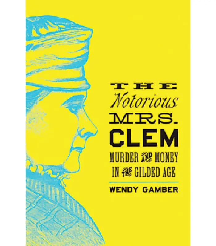 کتاب The Notorious Mrs. Clem: Murder and Money in the Gilded Age (خانم بدنام کلم) اثر وندی گمبر – نسخه انگلیسی PDF