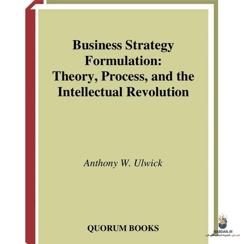 کتاب Business Strategy Formulation: Theory, Process, and the Intellectual Revolution (تدوین استراتژی کسب‌وکار: نظریه، فرایند و انقلاب فکری) نسخه انگلیسی PDF | آنتونی اول‌ویک