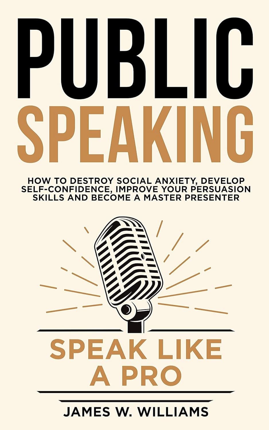 Public Speaking: Speak Like a Pro – How to Destroy Social Anxiety, Develop Self-Confidence, Improve Your Persuasion Skills, and Become a Master Presenter (Communication Skills Training Book 7) (متن کا