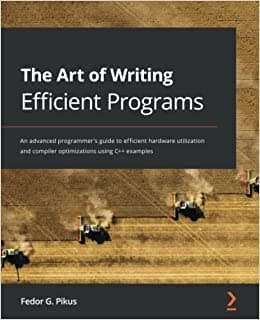 کتابThe Art of Writing Efficient Programs: An advanced programmer’s guide to efficient hardware utilization and compiler optimizations using C++ examples