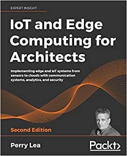 کتاب IoT and Edge Computing for Architects: Implementing edge and IoT systems from sensors to clouds with communication systems, analytics, and security, 2nd Edition — تصویر ۲