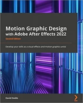 کتاب Motion Graphic Design with Adobe After Effects 2022: Develop your skills as a visual effects and motion graphics artist, 2nd Edition