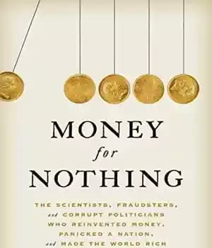 دانلود کتاب Money for Nothing: The Scientists, Fraudsters, and Corrupt Politicians Who Reinvented Money, Panicked a Nation, and Made the…