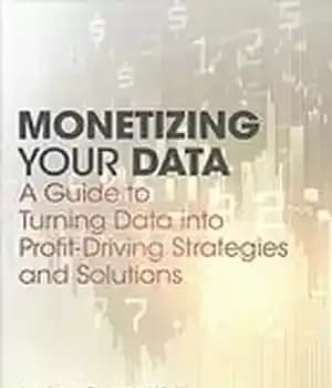 دانلود کتاب Monetizing your data : a guide to turning data into profit driving strategies and solutions – کسب درآمد…