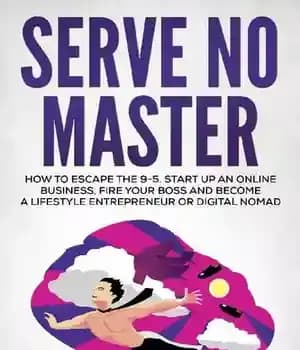 دانلود کتاب Serve No Master: How to Escape the 9-5, Start Up an Online Business, Fire Your Boss and Become…