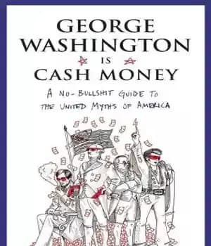 دانلود کتاب George Washington Is Cash Money: A No-Bullshit Guide to the United Myths of America – جورج واشنگتن پول…