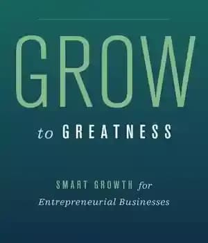 دانلود کتاب Grow to Greatness: Smart Growth for Entrepreneurial Businesses – رشد به سمت عظمت: رشد هوشمند برای مشاغل کارآفرین