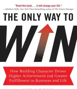 دانلود کتاب The only way to win: how building character drives higher achievement and greater fulfilment in business and life…