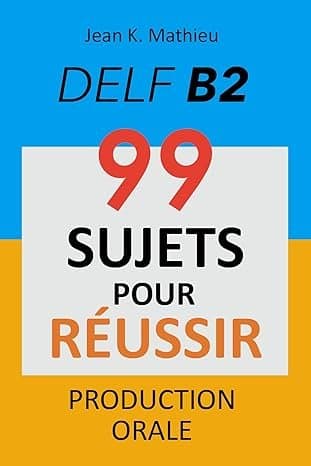 DELF B2 99 SUJETS POUR REUSSIR