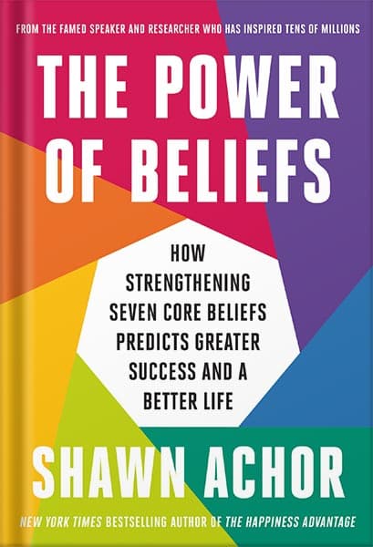 دانلود کتاب The Power of Beliefs: How Strengthening Seven Core Beliefs Predicts Greater Success and a Better Life by Shawn Achor