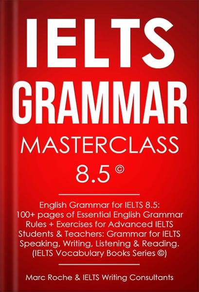 دانلود کتاب IELTS Grammar Masterclass 8.5 © English Grammar for IELTS 8.5: 100+ pages of Essential English Grammar Rules + Exercises for Advanced IELTS Students: IELTS Vocabulary Books Series by Marc