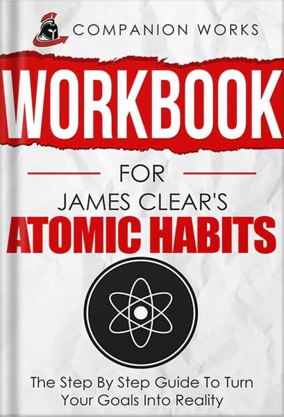 دانلود کتاب Workbook for James Clear’s Atomic Habits: The Step By Step Guide To Turn Your Goals Into Reality by Companion Works