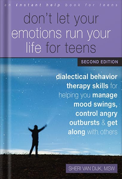 دانلود کتاب Don’t Let Your Emotions Run Your Life for Teens: Dialectical Behavior Therapy Skills for Helping You Manage Mood Swings, Control Angry Outbursts, and Get Along with Others by Sheri V