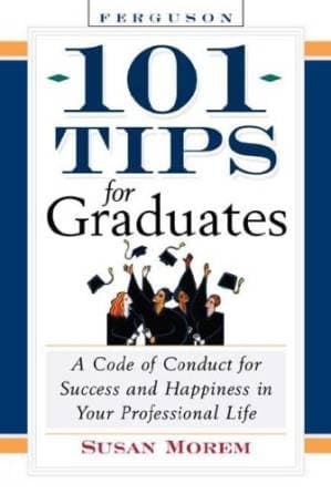 دانلود کتاب 101 Tips For Graduates: A Code Of Conduct For Success And Happiness In Your Professional Life