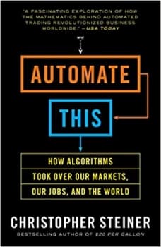 کتاب Automate This: How Algorithms Took Over Our Markets, Our Jobs, and the World