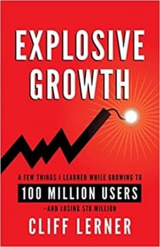 کتاب Explosive Growth: A Few Things I Learned While Growing To 100 Million Users – And Losing $78 Million