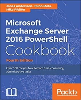 کتاب Microsoft Exchange Server 2016 PowerShell Cookbook – Fourth Edition: Powerful recipes to automate time-consuming administrative tasks