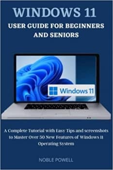 کتاب Windows 11 User Guide For Beginners and Seniors: A Complete Tutorial with Easy Tips and Screenshots to Master Over 50 New Features of Windows 11 Operating System