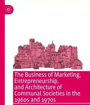 دانلود کتاب The Business of Marketing, Entrepreneurship, and Architecture of Communal Societies in the 1960s and 1970s – تجارت بازاریابی،…