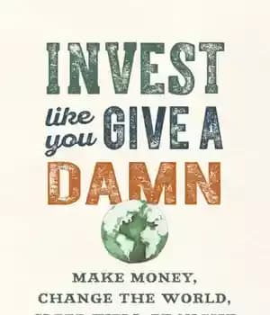 دانلود کتاب Invest Like You Give a Damn: Make Money, Change the World, Sleep Well at Night – سرمایه گذاری…