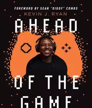 دانلود کتاب Ahead of the Game: The Unlikely Rise of a Detroit Kid Who Forever Changed the Esports Industry –…