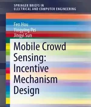 دانلود کتاب Mobile Crowd Sensing: Incentive Mechanism Design – سنجش جمعیت موبایل: طراحی مکانیزم تشویقی