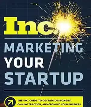 دانلود کتاب Marketing Your Startup: The Inc. Guide to Getting Customers, Gaining Traction, and Growing Your Business – بازاریابی استارتاپ…