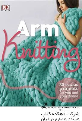 Arm Knitting: 30 No-Needle Projects for you and your Home