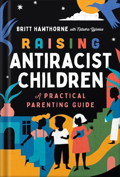 دانلود کتاب Raising Antiracist Children: A Practical Parenting Guide by Britt Hawthorne