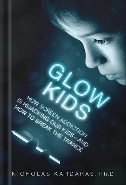دانلود کتاب Glow Kids: How Screen Addiction Is Hijacking Our Kids – and How to Break the Trance by Nicholas Kardaras