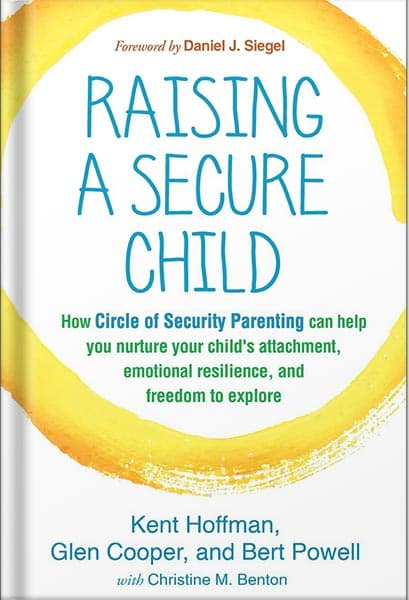 دانلود کتاب Raising a Secure Child: How Circle of Security Parenting Can Help You Nurture Your Child’s Attachment, Emotional Resilience, and Freedom to Explore by Kent Hoffman