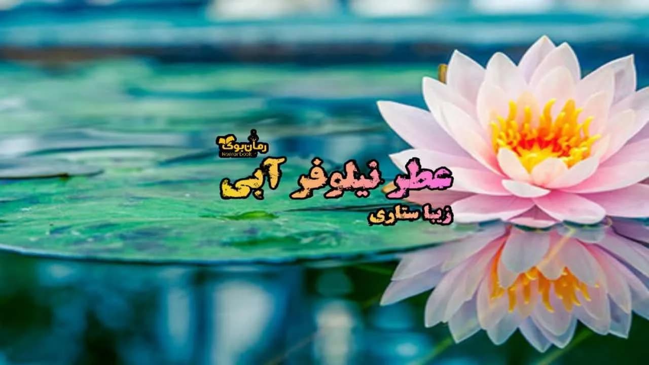 و دانلود نسخه کامل رمان عطر نیلوفر آبی | رمان عاشقانه | رمان بزرگسال | رمان اجتماعی