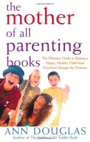 دانلود کتاب The Mother of All Parenting Books: The Ultimate Guide to Raising a Happy, Healthy Child from Preschool through the Preteens (Mother of All)