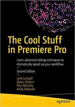 کتاب The Cool Stuff in Premiere Pro: Learn advanced editing techniques to dramatically speed up your workflow
