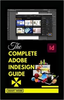 کتاب THE COMPLETE ADOBE INDESIGN GUIDE: Newly Updated Comprehensive Adobe InDesign Mastery Boot camp For Beginners And Seniors (With Pictures & Illustrations)