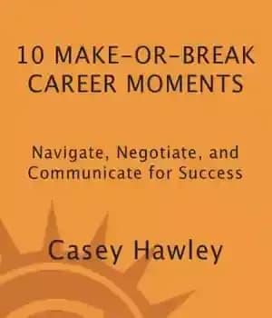 دانلود کتاب 10 make-or-break career moments: navigate, negotiate, and communicate for success – 10 لحظه ساختن یا شکستن شغلی: پیمایش،…