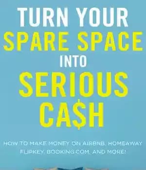 دانلود کتاب Turn Your Spare Space into Serious Cash: How to Make Money on Airbnb, HomeAway, FlipKey, Booking.com, and More!…